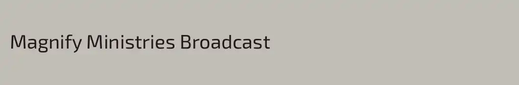 Magnify Ministries Broadcast